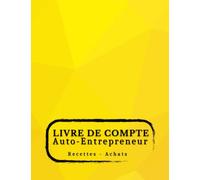 Livre de compte auto-entrepreneur recettes achats: Registre de comptabilité simple et facile à remplir, pour auto-entrepreneur / micro-entrepreneur / ... Conforme aux obligations comptables.