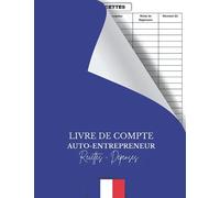 Livre de compte Auto-Entrepreneur Recettes - Dépenses: Cahier de comptabilité simple et facile à remplir, des recettes et des achats, registre ... Conforme aux obligations comptables.