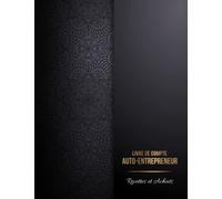 Livre de Compte Auto-Entrepreneur RECETTES et ACHATS: Cahier de comptabilité pratique et facile à remplir conforme aux obligations comptables - Cahier de compte recettes et dépenses auto-entreprise.