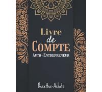 Livre de Compte Auto Entrepreneur Recettes et Achats: Livre de Comptabilité pour Auto-Entrepreneur et Micro Entreprise, Registre des Recettes Dépenses Conforme aux Obligations Comptables