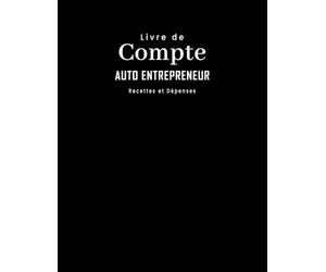 Livre de Compte Auto Entrepreneur Recettes et Dépenses: Registre des bénéfice et des achats micro entrepreneurs, Cahier de comptabilité, Conforme Aux obligations comptables