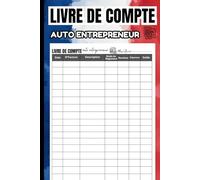 Livre de Compte Auto Entrepreneur: Registre des Recettes et Dépenses Micro-Entreprise | Cahier de Comptabilité Conforme pour Professions Libérales, ... et Indépendants | Format A5 et 120 Pages.