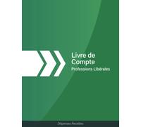 Livre de Compte Professions Libérales Dépenses Recettes: Cahier de comptabilité | Carnet registre de suivi recettes dépenses | Journal de compte Simple, Facile, Efficace