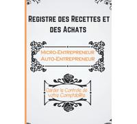 Livre De Compte Recette Dépense Simple et Facile A Remplir : Carnet de Registre des Recettes et des Achats Micro-Entreprise ou Auto-Entrepreneur et ... Comptables des Micro BIC - Micro BNC