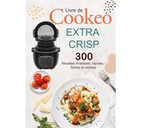 Livre de Cookeo Extra Crisp: 300 Recettes inratables, rapides, faciles et variées