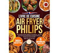 Livre de Cuisine Air Fryer Philips: 350+ Recettes Simples, Rapides et Croustillantes - Des Plats Sains, Savoureux et Variés Prêts en Quelques Minutes | Parfaits pour Toute la Famille