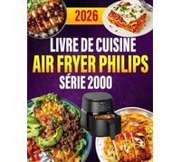 Livre de Cuisine Air Fryer Philips Air Fryer Série 2000: 400 recettes express, croustillantes et inratables pour cuisiner malin au quotidien