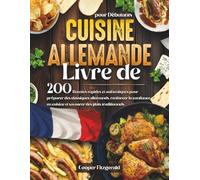 Livre De CUISINE ALLEMANDE pour Debutants: 200 Recettes rapides et authentiques pour préparer des classiques allemands. renforcer la confiance en cuisine et savourer des plats traditionnels