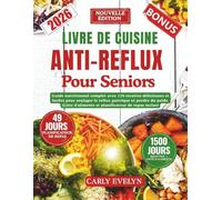 LIVRE DE CUISINE ANTI-REFLUX POUR SENIORS: Guide nutritionnel complet avec 170 recettes délicieuses et faciles pour soulager le reflux gastrique et perdre du poids (Liste d’aliments et planificateur
