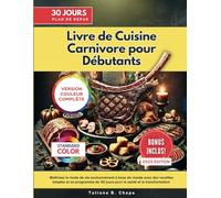 Livre de Cuisine Carnivore pour Débutants: Maîtrisez le mode de vie exclusivement à base de viande avec des recettes simples et un programme de 30 jours pour la santé et la transformation