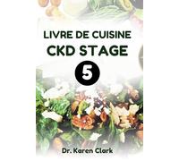 LIVRE DE CUISINE CKD STAGE 5: Recettes adaptées aux reins pour gérer la maladie rénale chronique