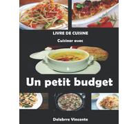 LIVRE DE CUISINE Cuisiner avec Un petit budget: Découvrez plus de 150 recettes de plats complets et équilibrés à petits prix, qui n'altèrent pas forcément le goût sans se ruiner