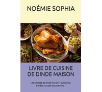 LIVRE DE CUISINE DE DINDE MAISON: Les recettes de dinde incluent : Casserole, entrées, soupes et sandwichs !