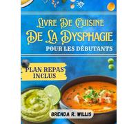 Livre De Cuisine De La Dysphagie Pour Les Débutants: Recettes faciles et nutritives avec plan de repas pour les difficultés de mastication et de déglutition