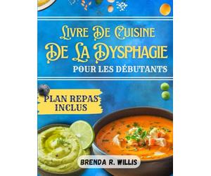 Livre De Cuisine De La Dysphagie Pour Les Débutants: Recettes faciles et nutritives avec plan de repas pour les difficultés de mastication et de déglutition
