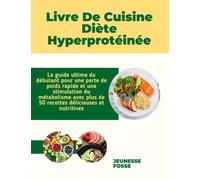 Livre De Cuisine Diète Hyperprotéinée: Le guide ultime du débutant pour une perte de poids rapide et une stimulation du métabolisme avec plus de 50 recettes délicieuses et nutritives