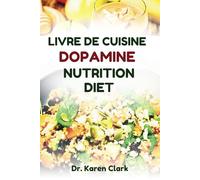 LIVRE DE CUISINE DOPAMINE NUTRITION DIET: De délicieuses recettes pour rééduquer les fonctions cérébrales et améliorer votre bien-être général