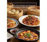 Livre de cuisine du Sichuan: Maîtriser l'art des épices