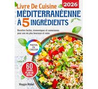 Livre de Cuisine Méditerranéenne à 5 Ingrédients: Recettes Faciles, Economiques et Savoureuses pour une vie plus Heureuse et Saine. Plan de Repas de 60 Jours et PHOTOS EN COULEUR