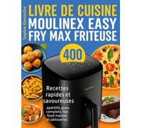 Livre de Cuisine Moulinex Easy Fry Max Friteuse: 400 Recettes rapides et savoureuses : apéritifs, plats complets, fast food maison et pâtisseries