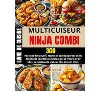 LIVRE DE CUISINE MULTICUISEUR NINJA COMBI: 300 Recettes délicieuses, faciles et saines pour les chefs débutants et professionnels, pour la friture à ... la cuisson à la vapeur et la cuisson lente