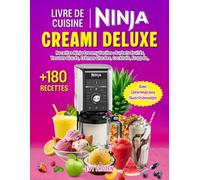 Livre de Cuisine Ninja CREAMi Deluxe: Plus de 180 Recettes Ninja Creamy Faciles pour Toute la Famille : Sorbets Fruités, Yaourts Glacés, Crèmes ... Milkshakes. Avec Informations Nutritionnelles