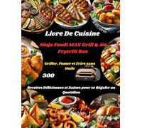 Livre De Cuisine Ninja Foodi MAX Grill & Air FryerIG Bas Griller, Fumer et Frire sans Huile: 300 Recettes Délicieuses et Saines pour se Régaler au Quotidien