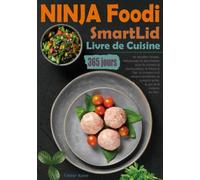 Livre de Cuisine NINJA Foodi SmartLid: 365 jours de recettes faciles, délicieuses et abordables pour la cuisson à l'autocuiseur, la friture à l'air, la cuisson à la vapeur combinée, la cuisson lente,