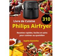 Livre de Cuisine Philips Airfryer: 310 Recettes rapides, faciles et sains pour cuisiner au quotidien