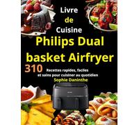 Livre de Cuisine Philips Dual basket Airfryer: 310 Recettes rapides, faciles et sains pour cuisiner au quotidien