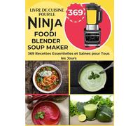 Livre de Cuisine pour le Ninja Foodi Blender Soup Maker: 369 Recettes Essentielles et Saines pour Tous les Jours