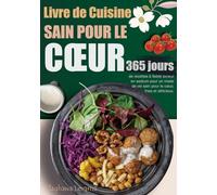 Livre de Cuisine Sain pour le Cœur: 365 jours de recettes à faible teneur en sodium pour un mode de vie sain pour le cœur, frais et délicieux.
