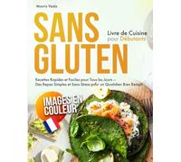 Livre de Cuisine Sans Gluten pour Débutants: Recettes Rapides et Faciles pour Tous les Jours - Des Repas Simples et Sans Stress pour un Quotidien Bien Rempli