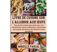 Livre De Cuisine Sur L'allergie Aux Œufs: Plus de 30 recettes sans œufs pour une alimentation saine et délicieuse, notamment des soupes, des pizzas, des desserts et des smoothies