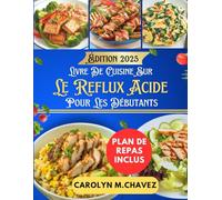 Livre De Cuisine Sur Le Reflux Acide Pour Les Débutants: Recettes nourrissantes et plan de repas pour soulager les symptômes et vivre en meilleure santé