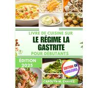 Livre de cuisine sur le régime la gastrite pour débutants: Recettes simples et savoureuses adaptées aux personnes souffrant de gastrite, pour une bonne santé digestive et des repas équilibrés.