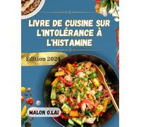 Livre de cuisine sur l'intolérance à l'histamine: Des recettes délicieuses et faciles à suivre avec un plan de repas pour vivre plus sainement