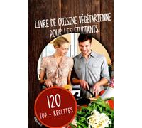 Livre de cuisine végétarienne Pour les étudiants: 120 Top - Recettes