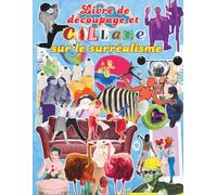 Livre de découpage et collage sur le surréalisme: éléments graphiques vintage, détournements pop-art, motifs abstraits et accessoires pour junk ... pour techniques mixtes et collages oniriques.