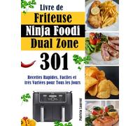 Livre de Friteuse Ninja Foodi Dual Zone: 301 Recettes Rapides, Faciles et très Variées pour Tous les Jours