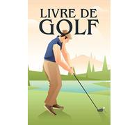 Livre de Golf: Bloc-notes et journal pour les golfeurs avec modèles pour le suivi des performances, les scores, le journal des statistiques et les dates des événements