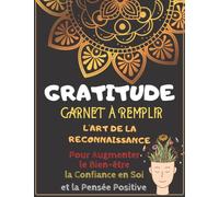 Livre de Gratitude: L'art de la reconnaissance: Un cahier de 122 pages parfaitement ordonné 5 minutes par jour pour une pratique guidée vers la gratitude, la Méditation et bien-être
