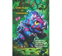 LIVRE DE JEU CP DINOSAURE LABYRINTHE COLORIAGE MOT MELÉ MATHEMATIQUE SUDOKU: 102 PAGES CAHIER DE VACANCES POUR ENFANT