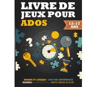 Livre de jeux pour ados 12-17 ans: 120 jeux et activités pour adolescents | Énigmes - Mots mêlés - Sudoku - Labyrinthes - Différences - Coloriages | Cadeau idéal fille garçon