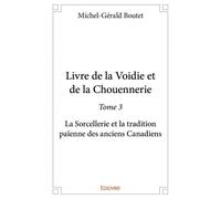 Livre de la voidie et de la chouennerie La Sorcellerie et la tradition païenne des anciens Canadiens - Michel-Gérald Boutet - Edilivre-Aparis - broché - Roman