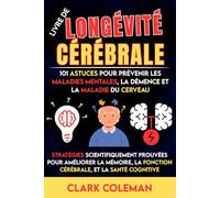 Livre de Longévité Cérébrale - 101 Astuces pour Prévenir les Maladies Mentales, la Démence et la Maladie du Cerveau: Stratégies Scientifiquement ... la Fonction Cérébrale, et la Santé Cognitive