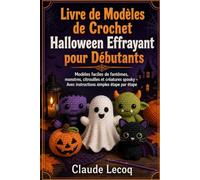 Livre de Modèles de Crochet Halloween Effrayant pour Débutants: Modèles faciles de fantômes, monstres, citrouilles et créatures spooky - Avec instructions simples étape par étape