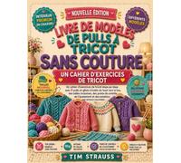 LIVRE DE MODÈLES DE PULLS À TRICOT SANS COUTURE: Un cahier d'exercices de tricot étape par étape avec 8 pulls et gilets tricotés du haut vers le ... et des solutions aux erreurs courantes