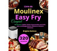 Livre de Moulinex Easy Fry Compact: 320 Recettes rapides, faciles et gourmandes sans huile : plats, accompagnements, collations et desserts savoureux