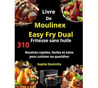 Livre De Moulinex Easy Fry Dual Friteuse sans huile: 310 Recettes rapides, faciles et sains pour cuisiner au quotidien